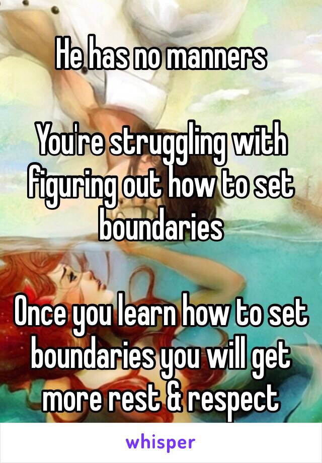 He has no manners 

You're struggling with figuring out how to set boundaries 

Once you learn how to set boundaries you will get more rest & respect 