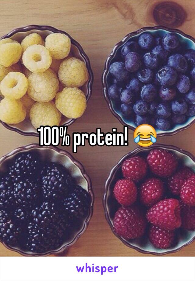 100% protein! 😂