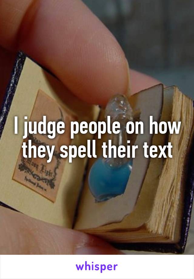 I judge people on how they spell their text