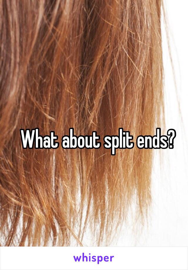 What about split ends?