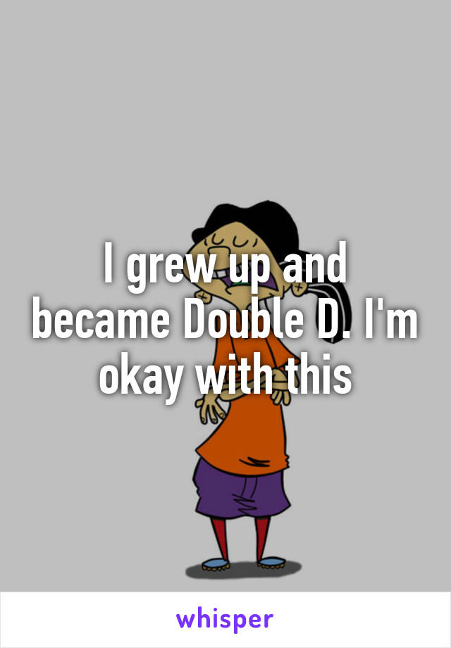 I grew up and became Double D. I'm okay with this