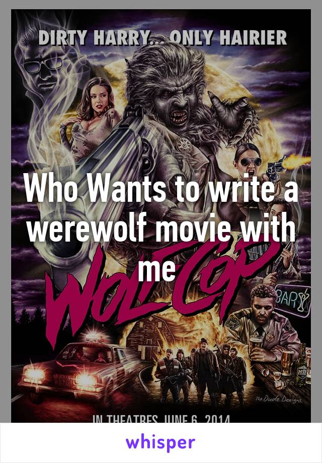 Who Wants to write a werewolf movie with me 