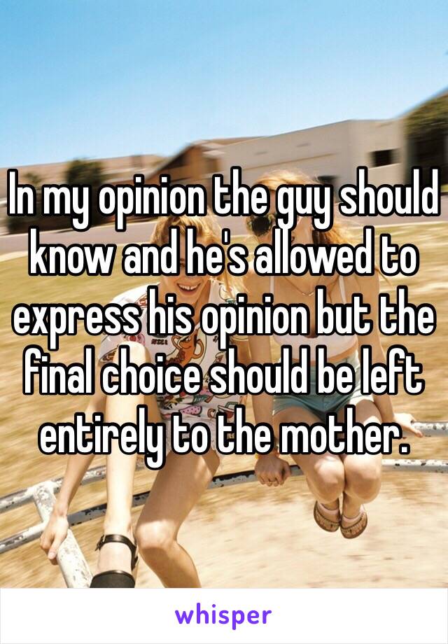 In my opinion the guy should know and he's allowed to express his opinion but the final choice should be left entirely to the mother. 