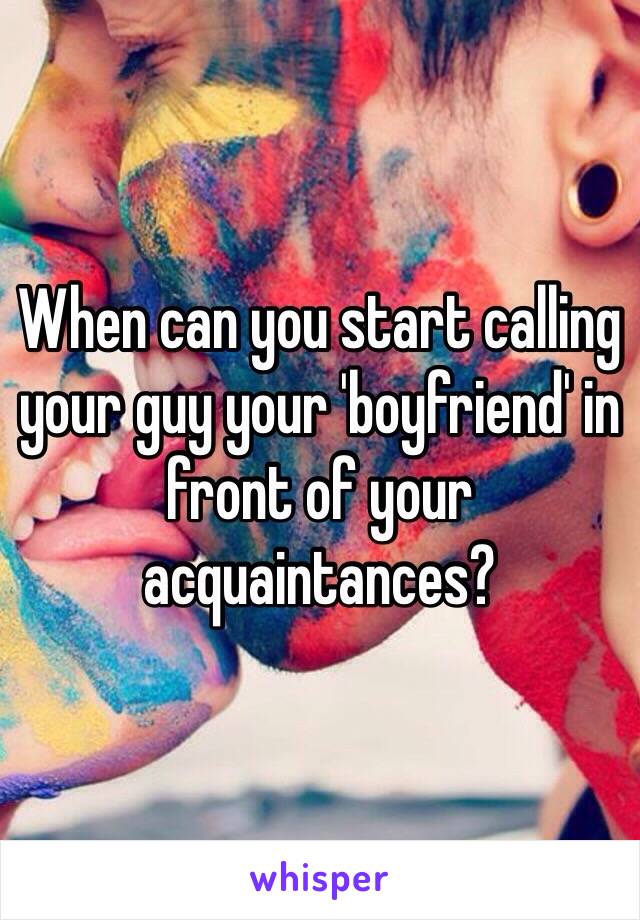 When can you start calling your guy your 'boyfriend' in front of your acquaintances?