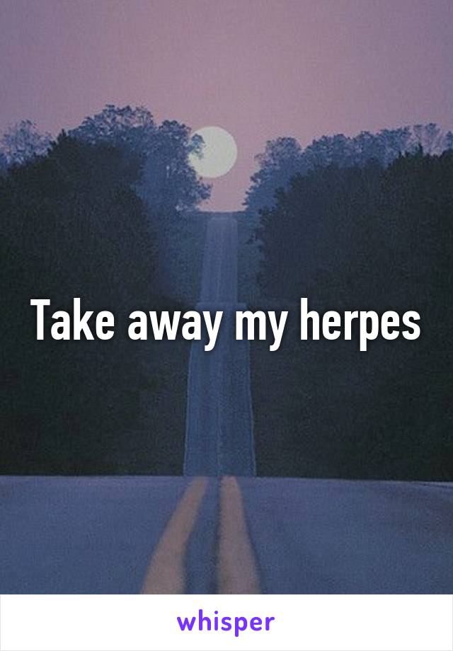 Take away my herpes