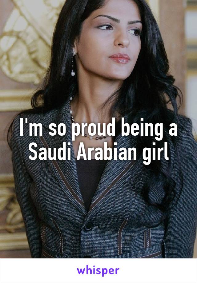 I'm so proud being a Saudi Arabian girl