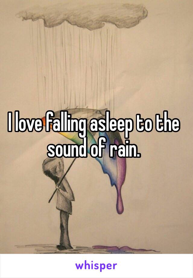 I love falling asleep to the sound of rain. 