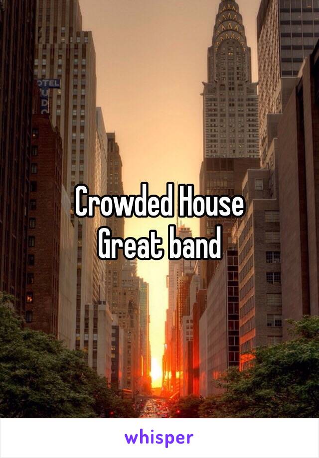 Crowded House
Great band