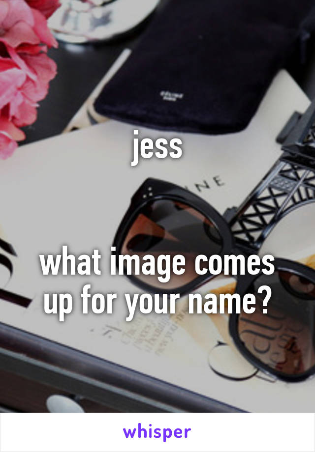 jess


what image comes up for your name?