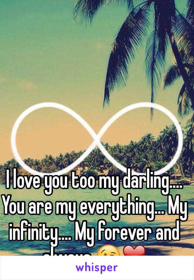 I love you too my darling.... You are my everything... My infinity.... My forever and always 😘❤️