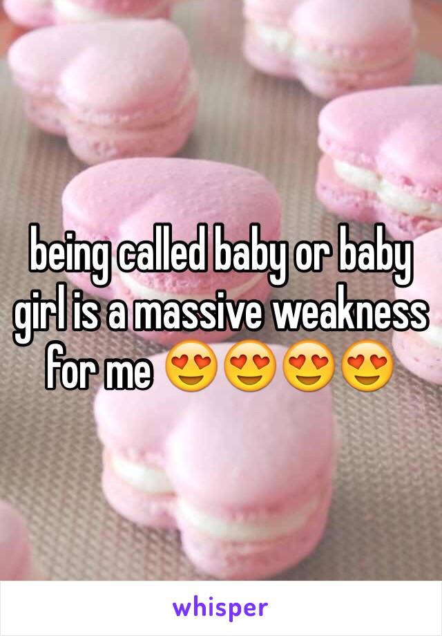 being called baby or baby girl is a massive weakness for me 😍😍😍😍