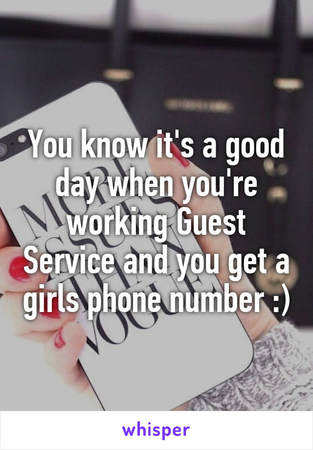 You know it's a good day when you're working Guest Service and you get a girls phone number :)