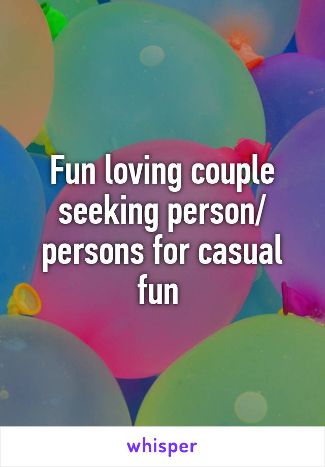 Fun loving couple seeking person/ persons for casual fun 