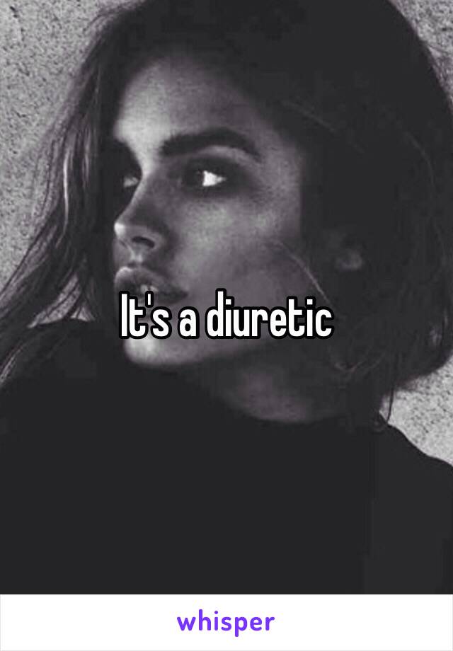 It's a diuretic