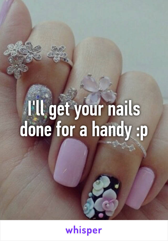 I'll get your nails done for a handy :p