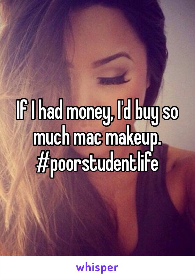 If I had money, I'd buy so much mac makeup. #poorstudentlife