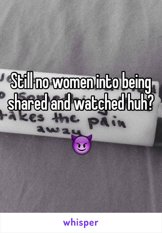 Still no women into being shared and watched huh?

😈