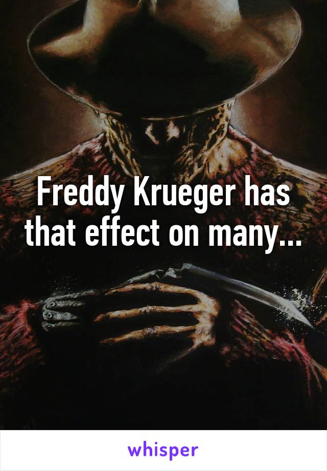 Freddy Krueger has that effect on many... 