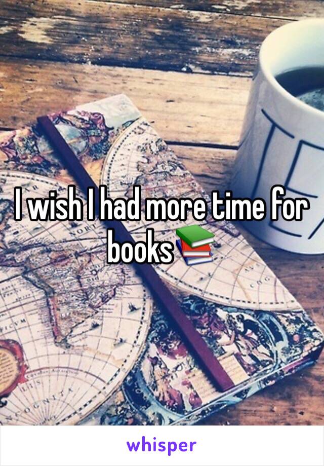 I wish I had more time for books📚