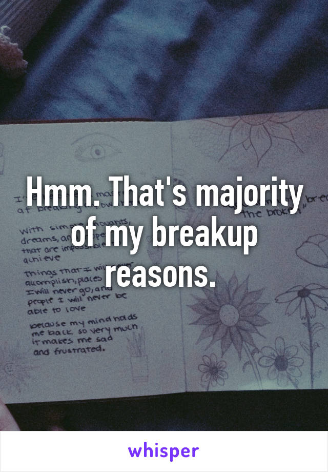 Hmm. That's majority of my breakup reasons. 