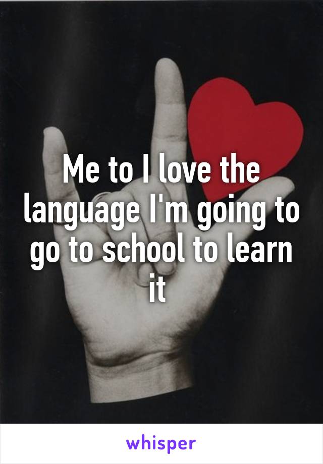 Me to I love the language I'm going to go to school to learn it 