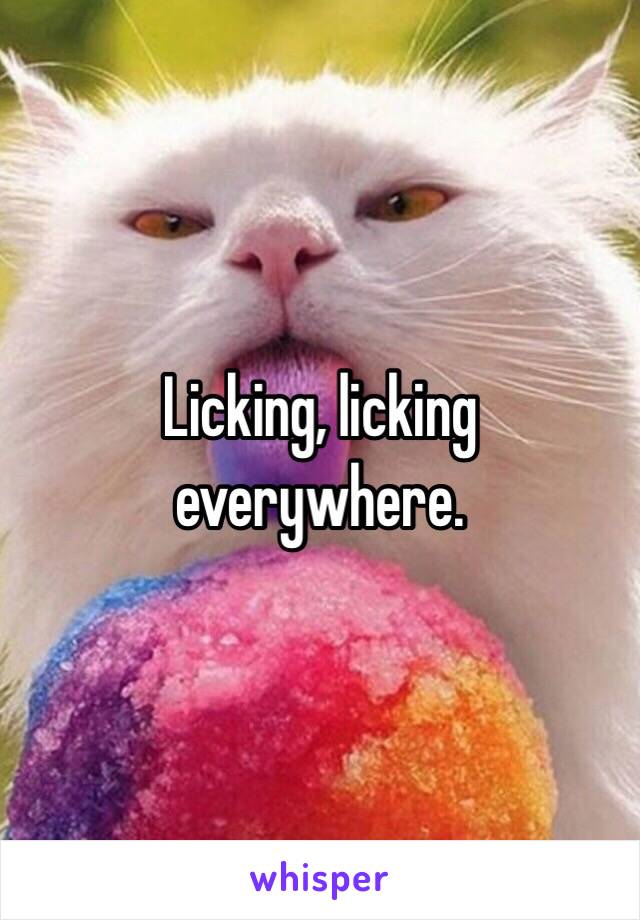 Licking, licking everywhere.