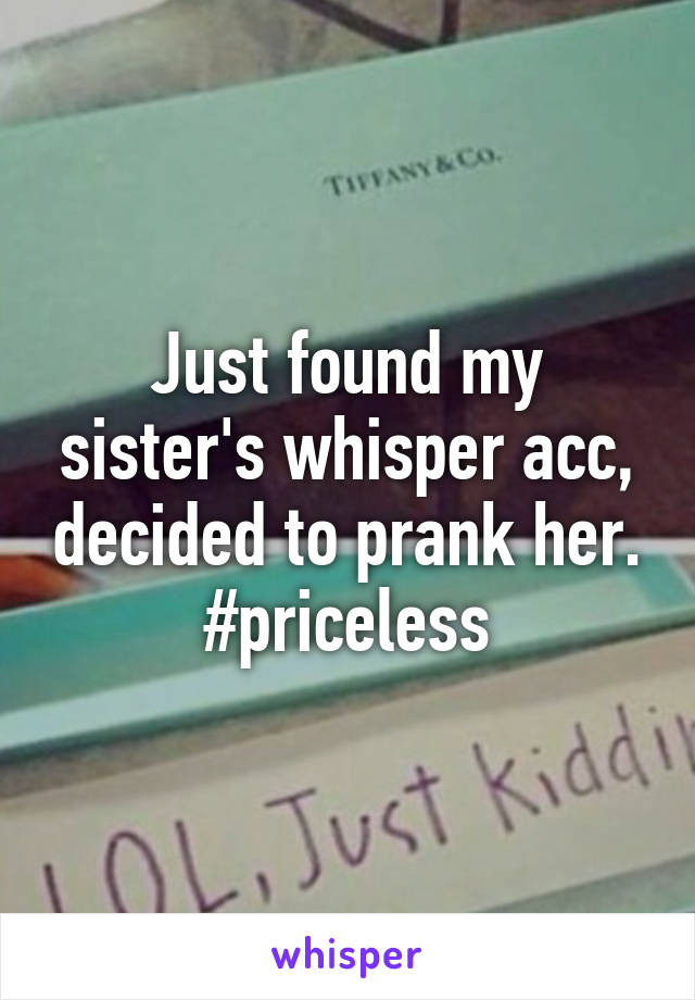 Just found my sister's whisper acc, decided to prank her. #priceless