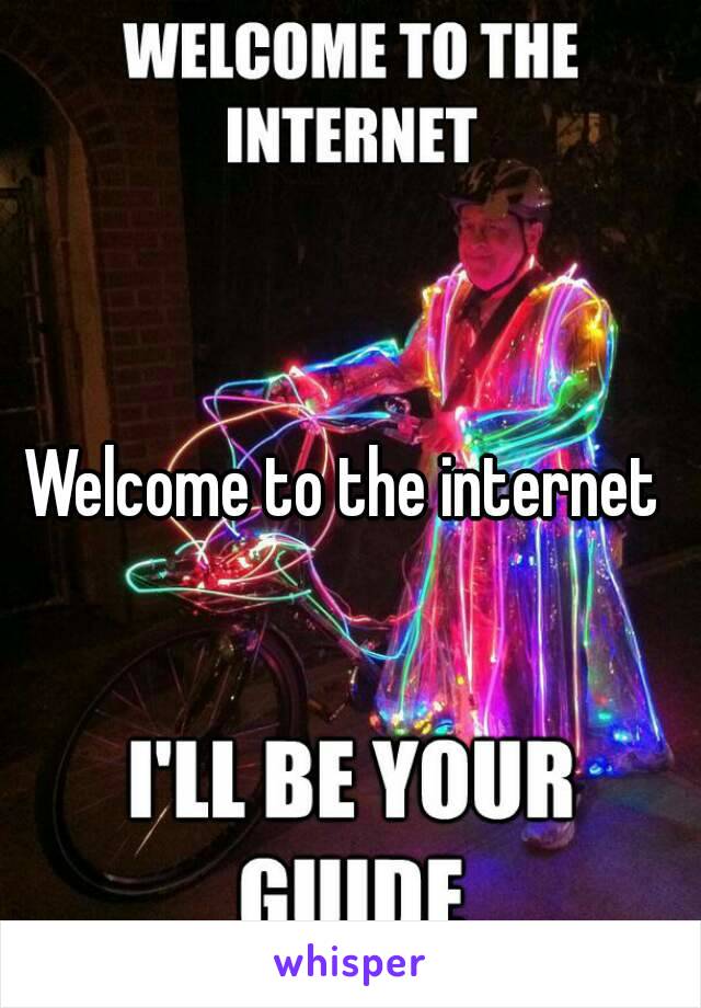 Welcome to the internet 