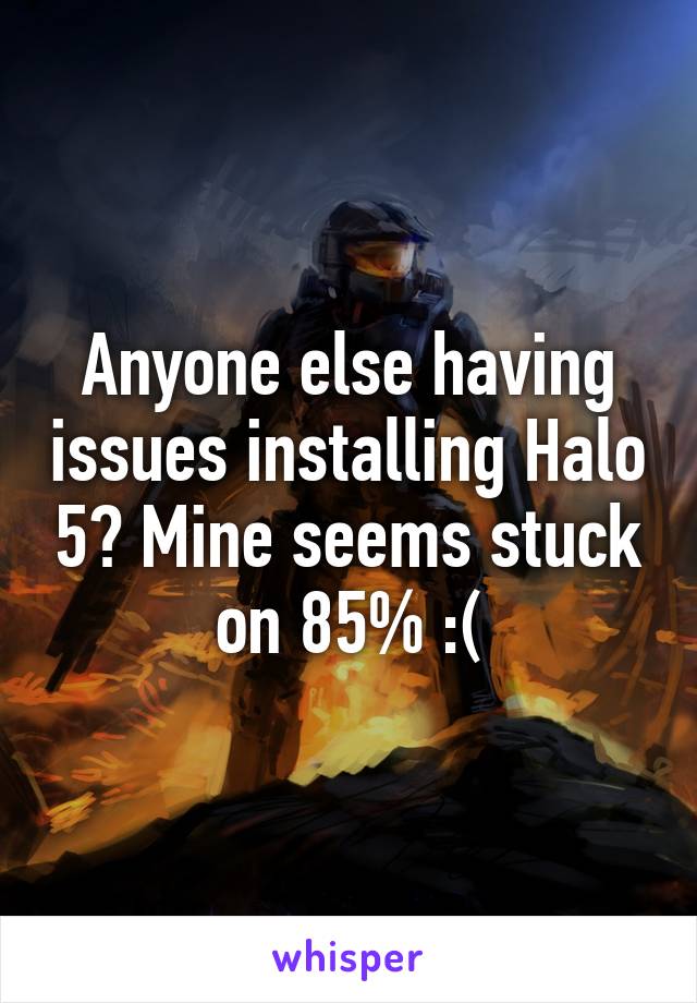 Anyone else having issues installing Halo 5? Mine seems stuck on 85% :(