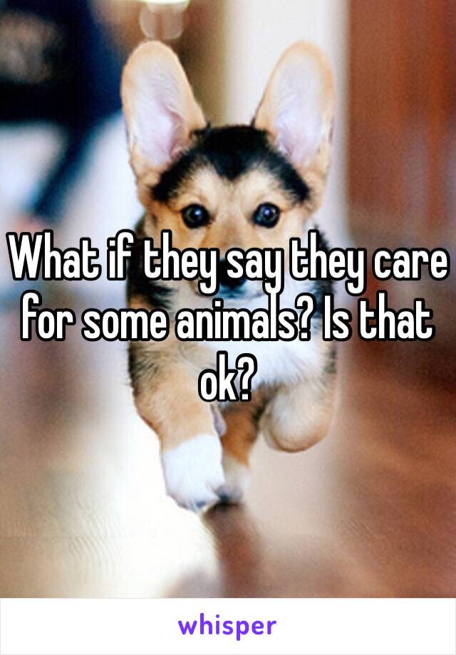 What if they say they care for some animals? Is that ok?