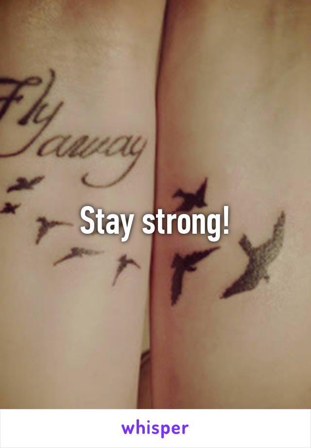 Stay strong!