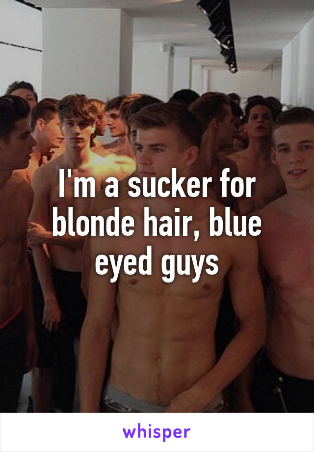 I'm a sucker for blonde hair, blue eyed guys