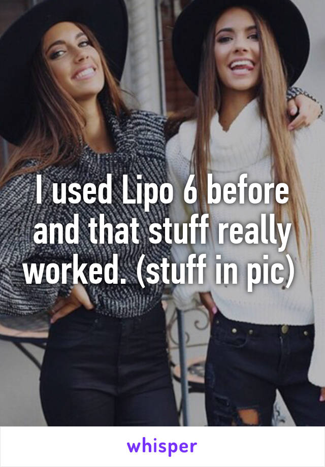 I used Lipo 6 before and that stuff really worked. (stuff in pic) 