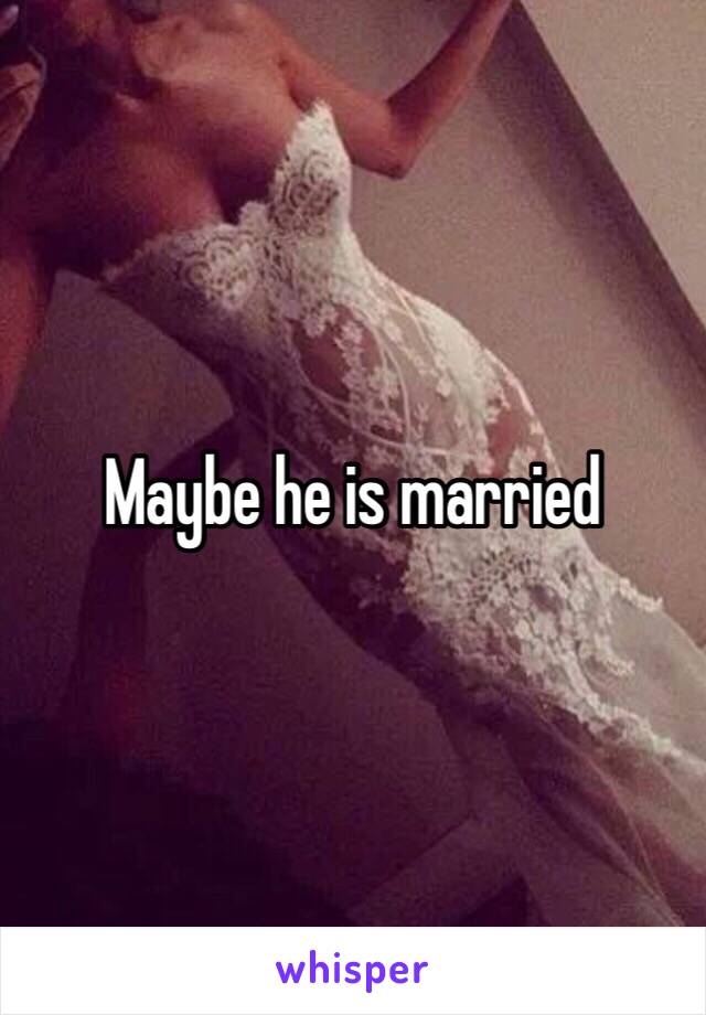 Maybe he is married 