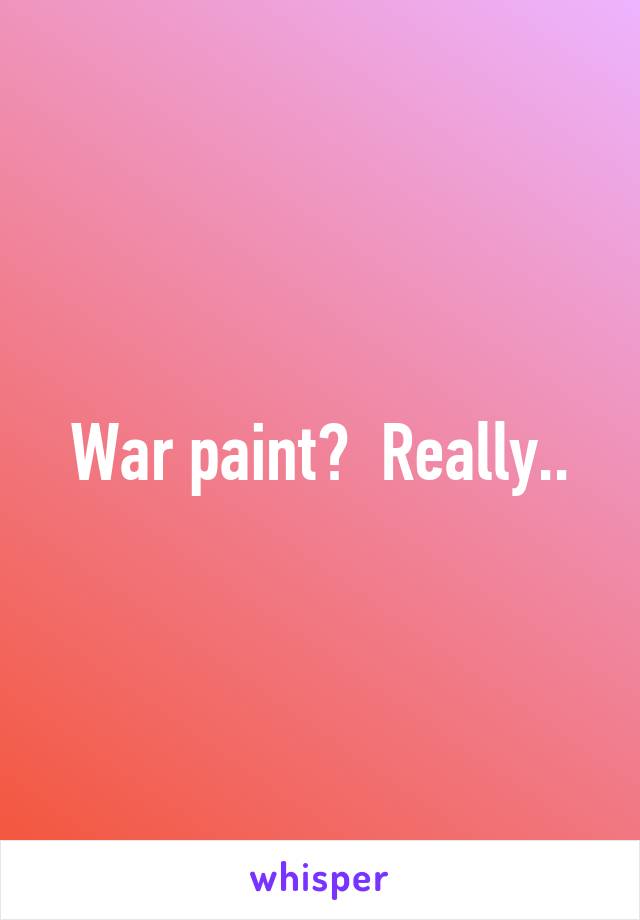 War paint?  Really..