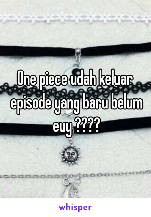 One piece udah keluar episode yang baru belum euy ????