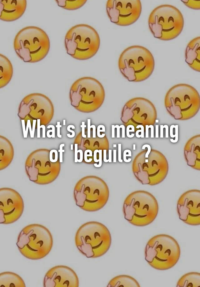 what-s-the-meaning-of-beguile