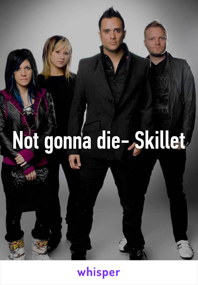 Not gonna die- Skillet