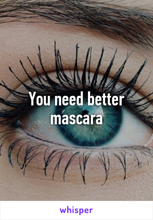 You need better mascara