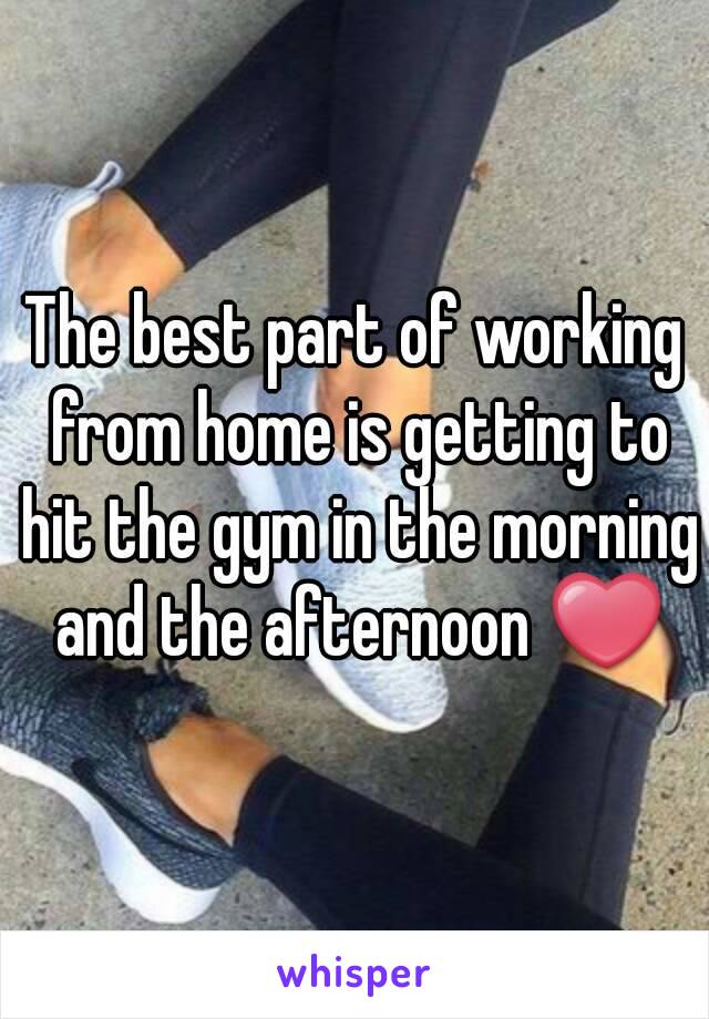 The best part of working from home is getting to hit the gym in the morning and the afternoon ❤