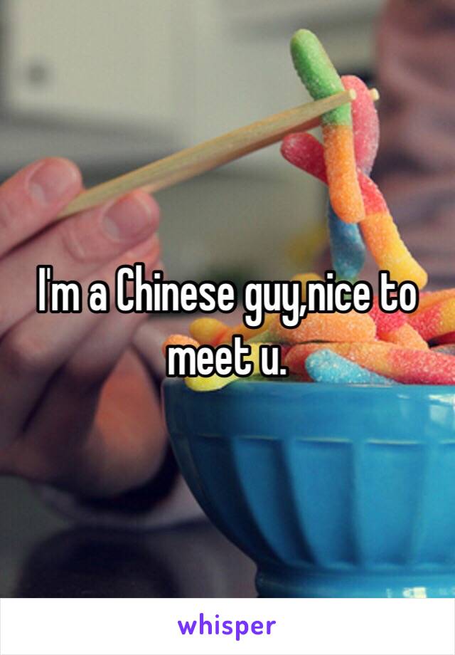 I'm a Chinese guy,nice to meet u.