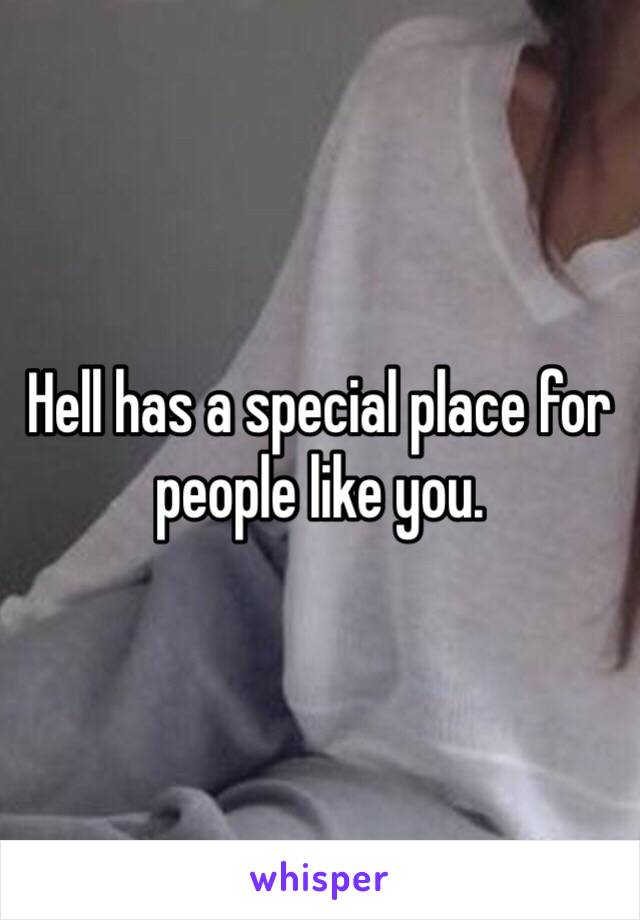 Hell has a special place for people like you. 