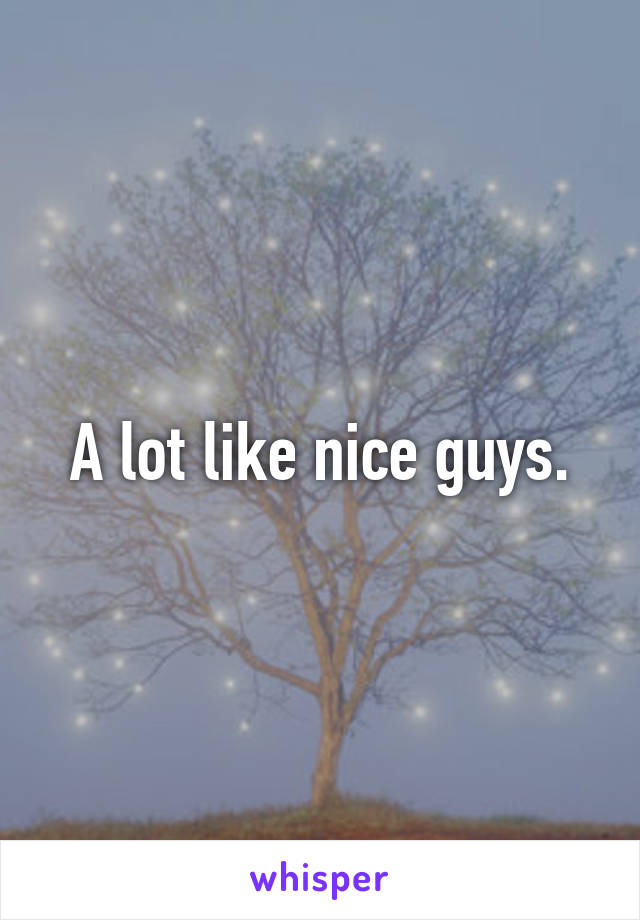 A lot like nice guys.