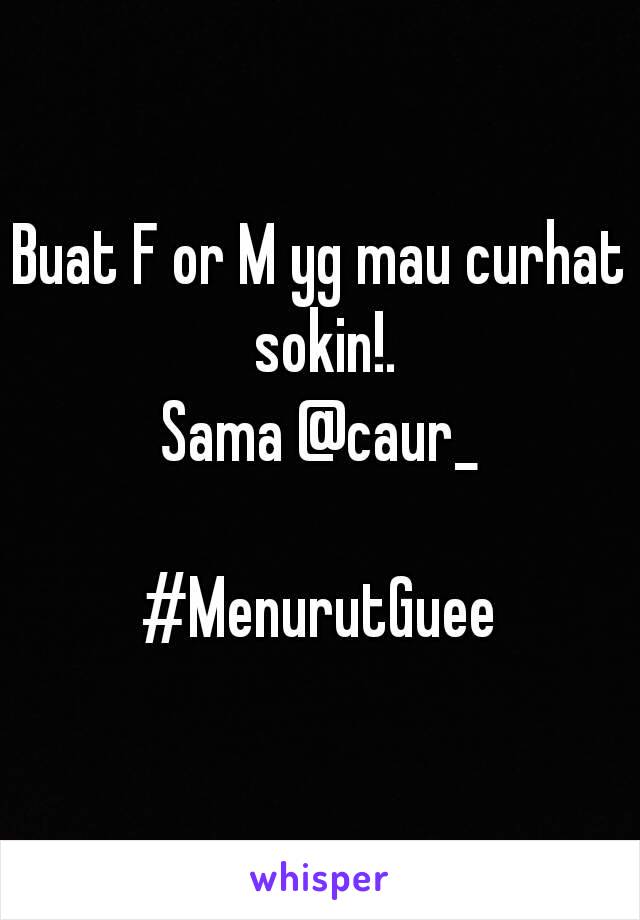 Buat F or M yg mau curhat sokin!.
Sama @caur_

#MenurutGuee