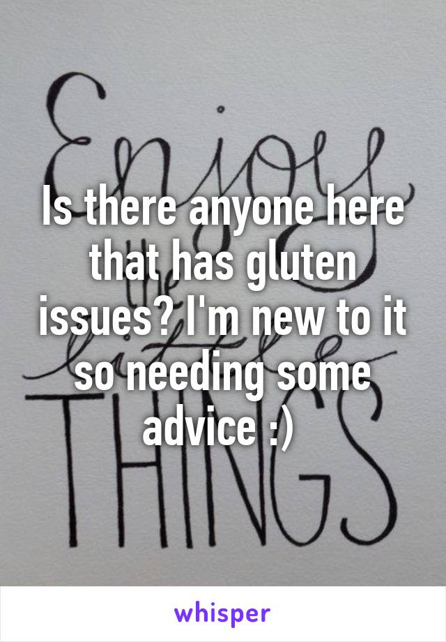 Is there anyone here that has gluten issues? I'm new to it so needing some advice :) 