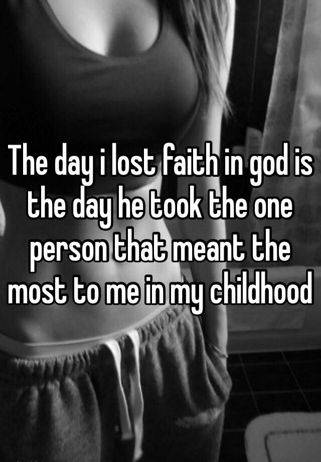 the-day-i-lost-faith-in-god-is-the-day-he-took-the-one-person-that