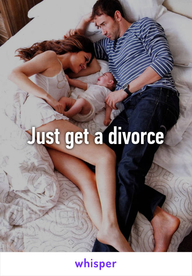 Just get a divorce