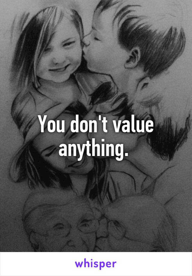 You don't value anything. 