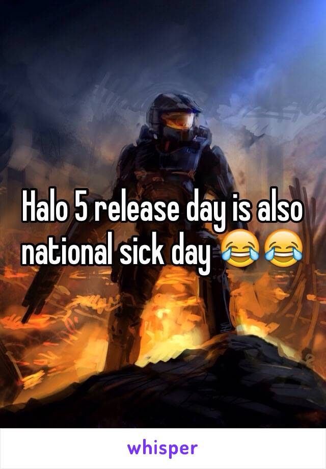 Halo 5 release day is also national sick day 😂😂