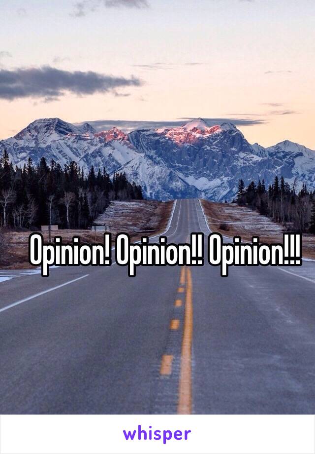 Opinion! Opinion!! Opinion!!!